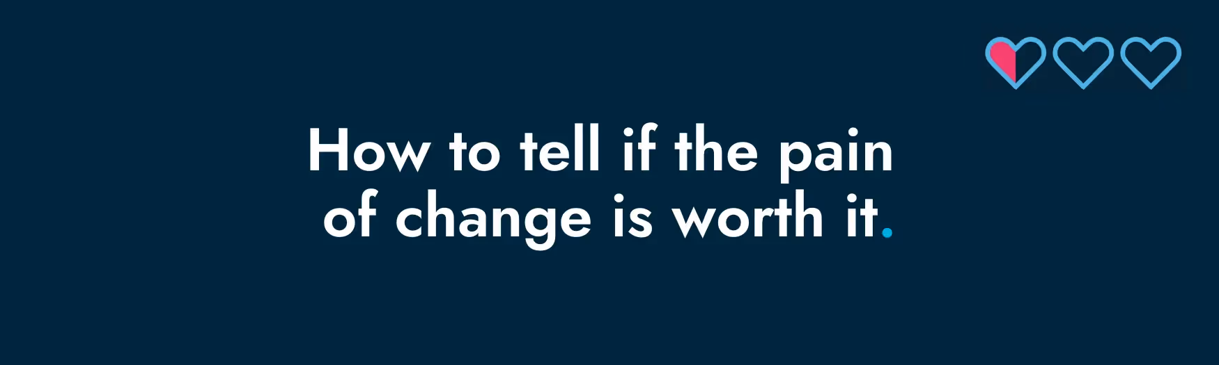How to tell if the pain of change is worth it.