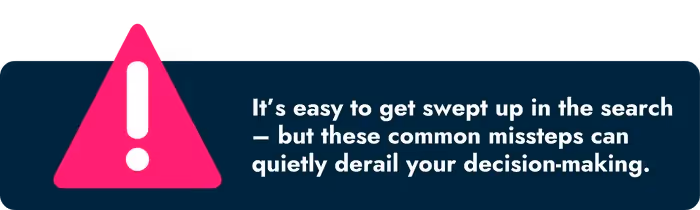 It's easy to get swept up in the search - but these common missteps can quietly derail your decsion making