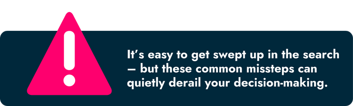 It's easy to get swept up in the search - but these common missteps can quietly derail your decsion making