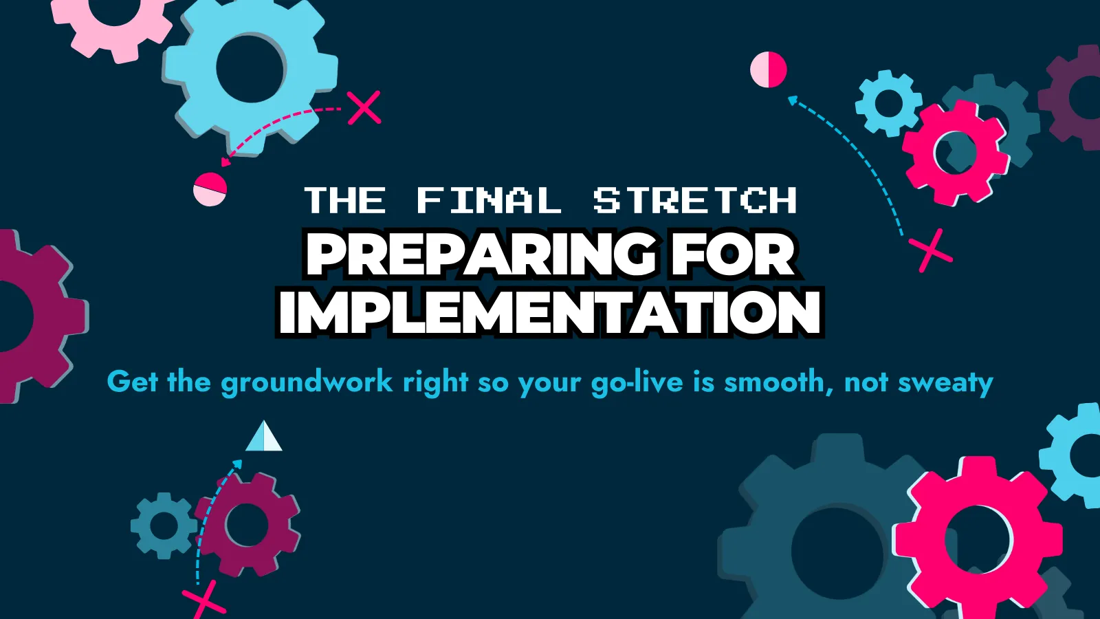 Chapter 6 thumbnail showing 'The Final Stretch: Preparing for implementation' in bold text against a dark blue background, with different coloured gear icons with dotted lines between circles and crosses, accompanied by subheading about getting the groundwork right so your go-live is smooth