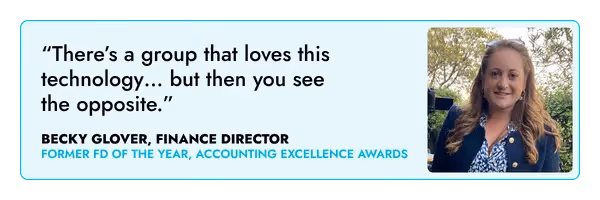 “There’s a group that loves this technology… but then you see the opposite.” – Becky Glover, FD 