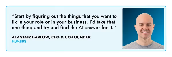 “AI can take a data source and identify outliers. It’ll be able to identify fraud patterns or something out of the ordinary.” – Alastair Barlow, Numbrs