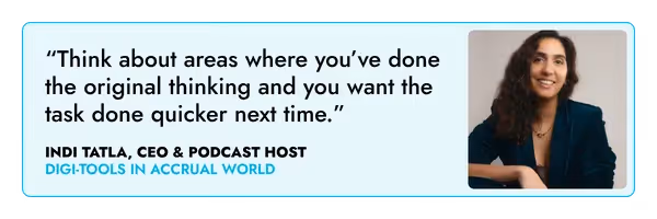 “Think about areas where you’ve done the original thinking and you want the task done quicker next time.” – Indi Tatla, CEO and podcast host