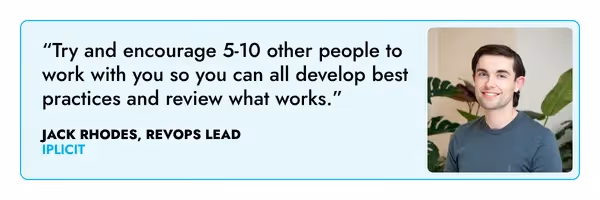 “Try and encourage 5-10 other people to work with you so you can all develop best practices and review what works.” – Jack Rhodes, iplicit
