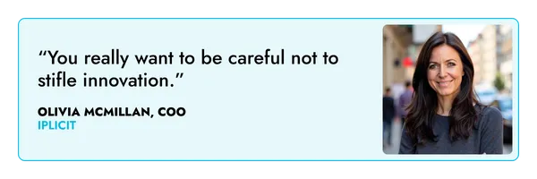“You really want to be careful not to stifle innovation.” – Olivia McMillan, iplicit 