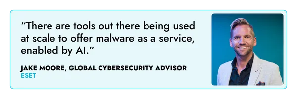 “There are tools out there being used at scale to offer malware as a service, enabled by AI.” – Jake Moore, ESET