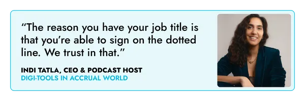 “The reason you have your job title is that you’re able to sign on the dotted line. We trust in that.” – Indi Tatla, CEO and podcaster  