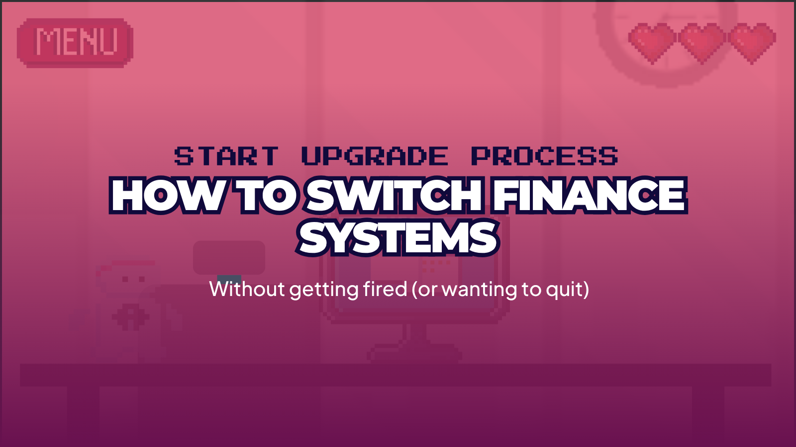 Guide: How to Change Finance Systems (Without Getting Fired)