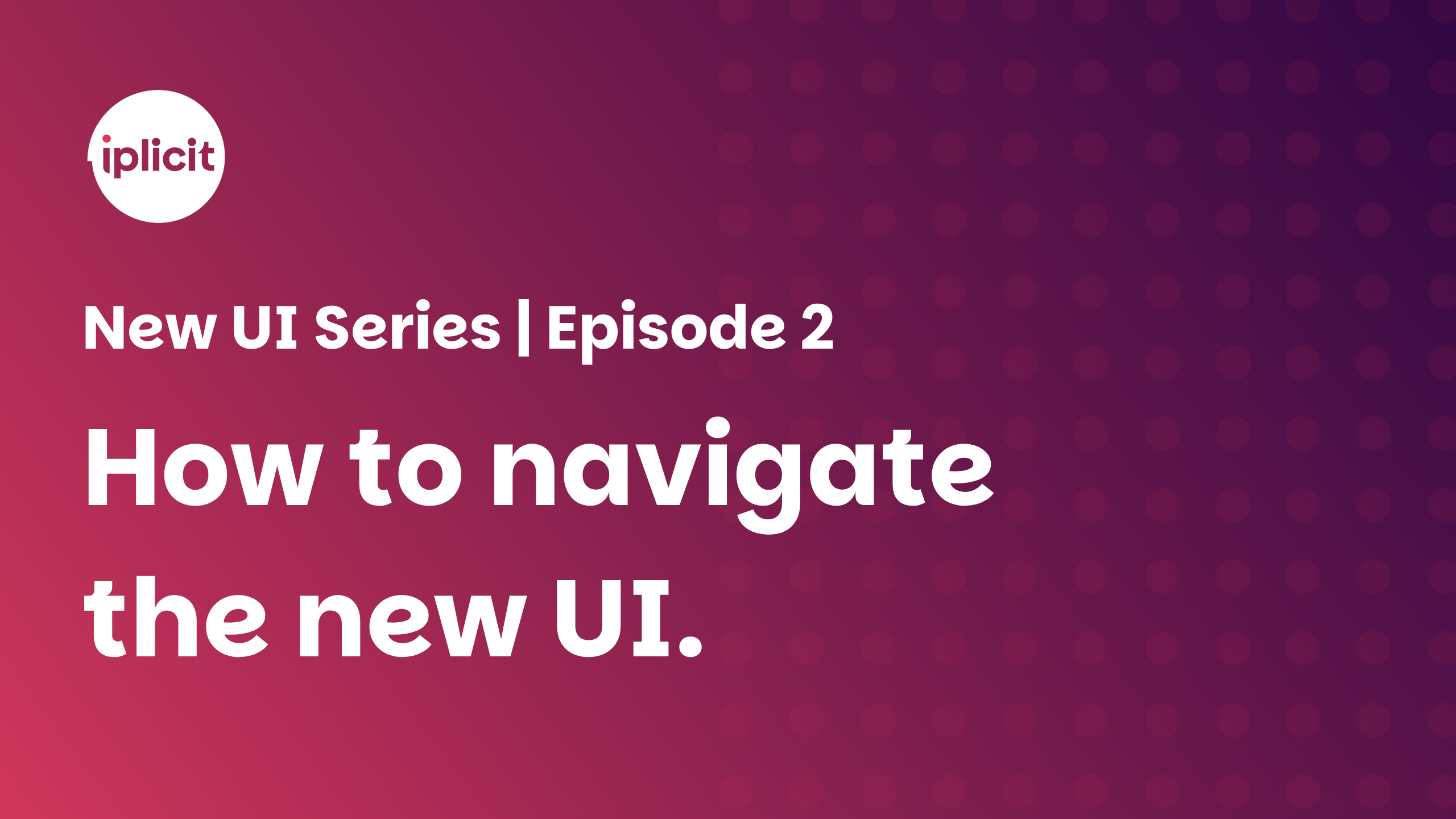 New UI Series | Episode 2: How to navigate the new UI