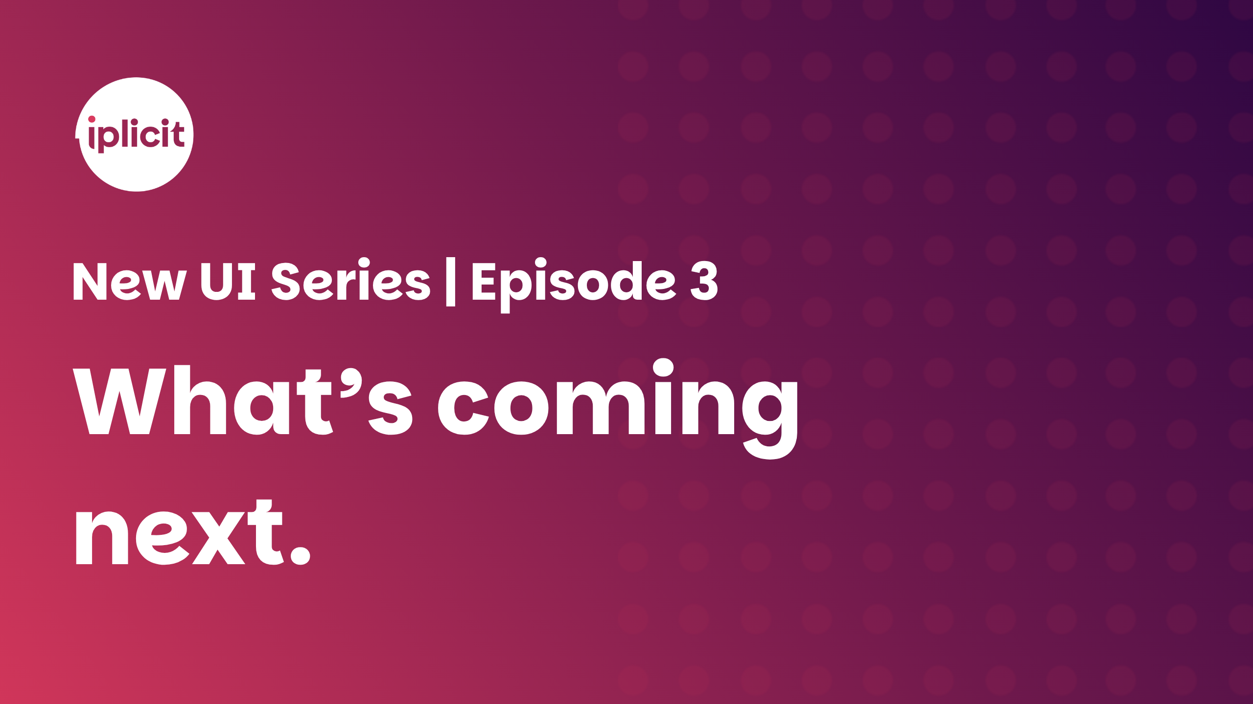 New UI Series Episode 3 - What's coming next