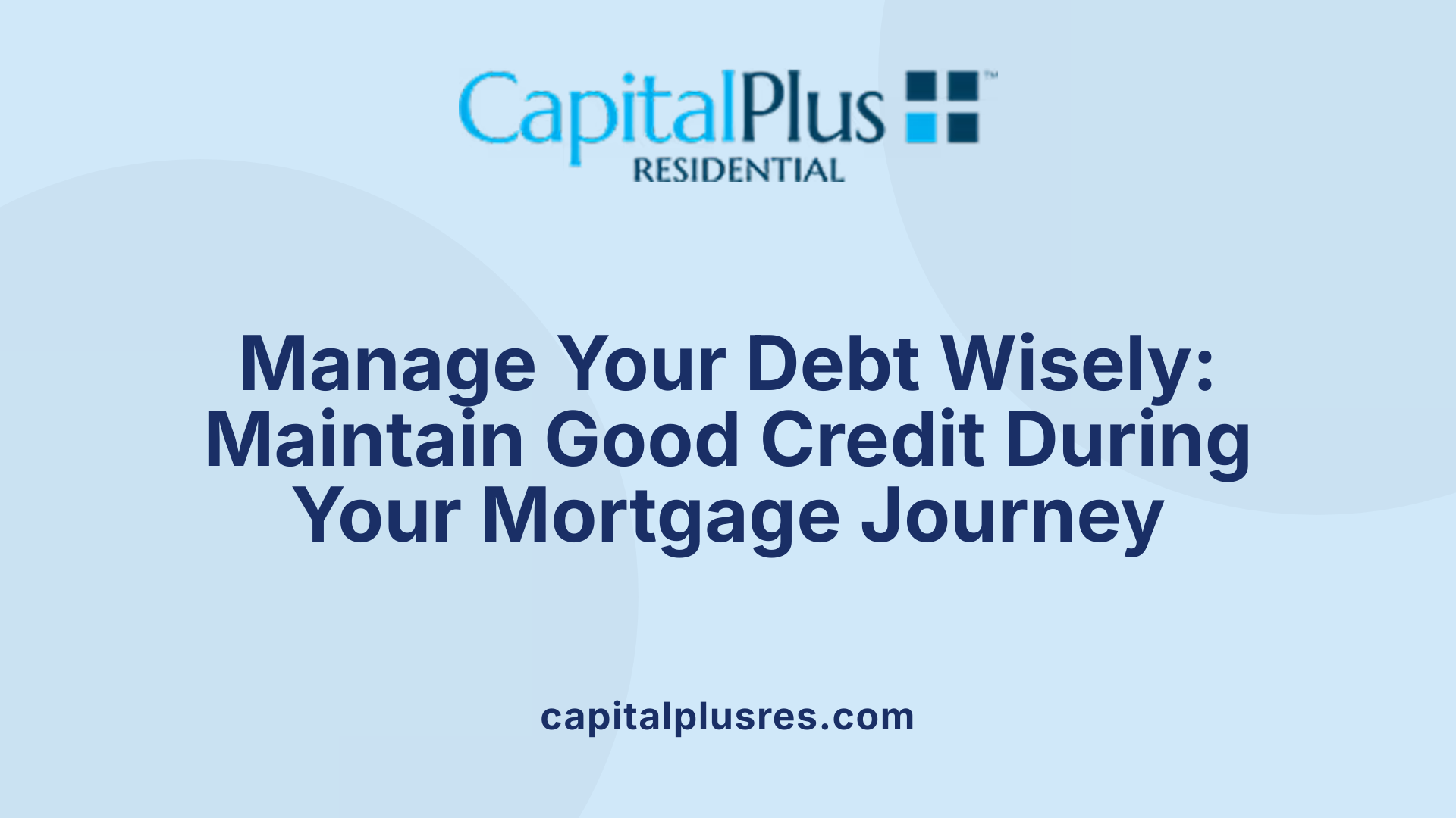 Manage Your Debt Wisely: Maintain Good Credit During Your Mortgage Journey