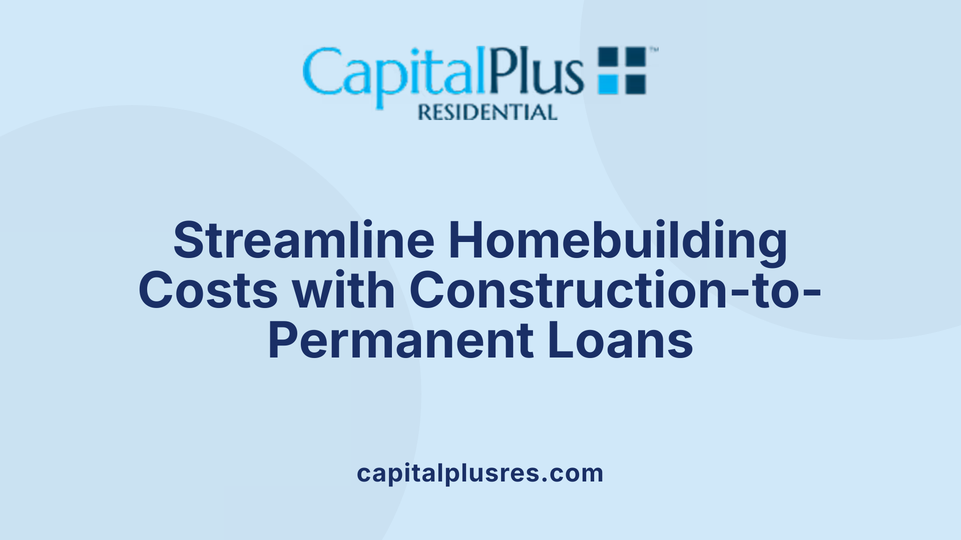 Streamline Homebuilding Costs with Construction-to-Permanent Loans