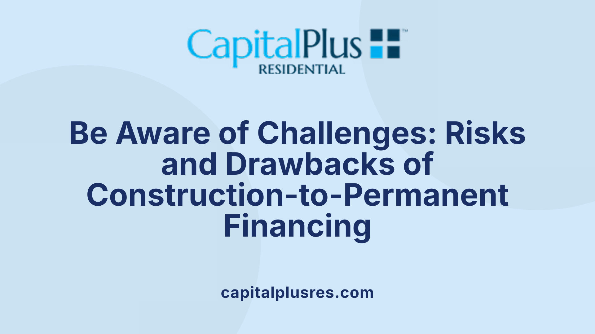 Be Aware of Challenges: Risks and Drawbacks of Construction-to-Permanent Financing
