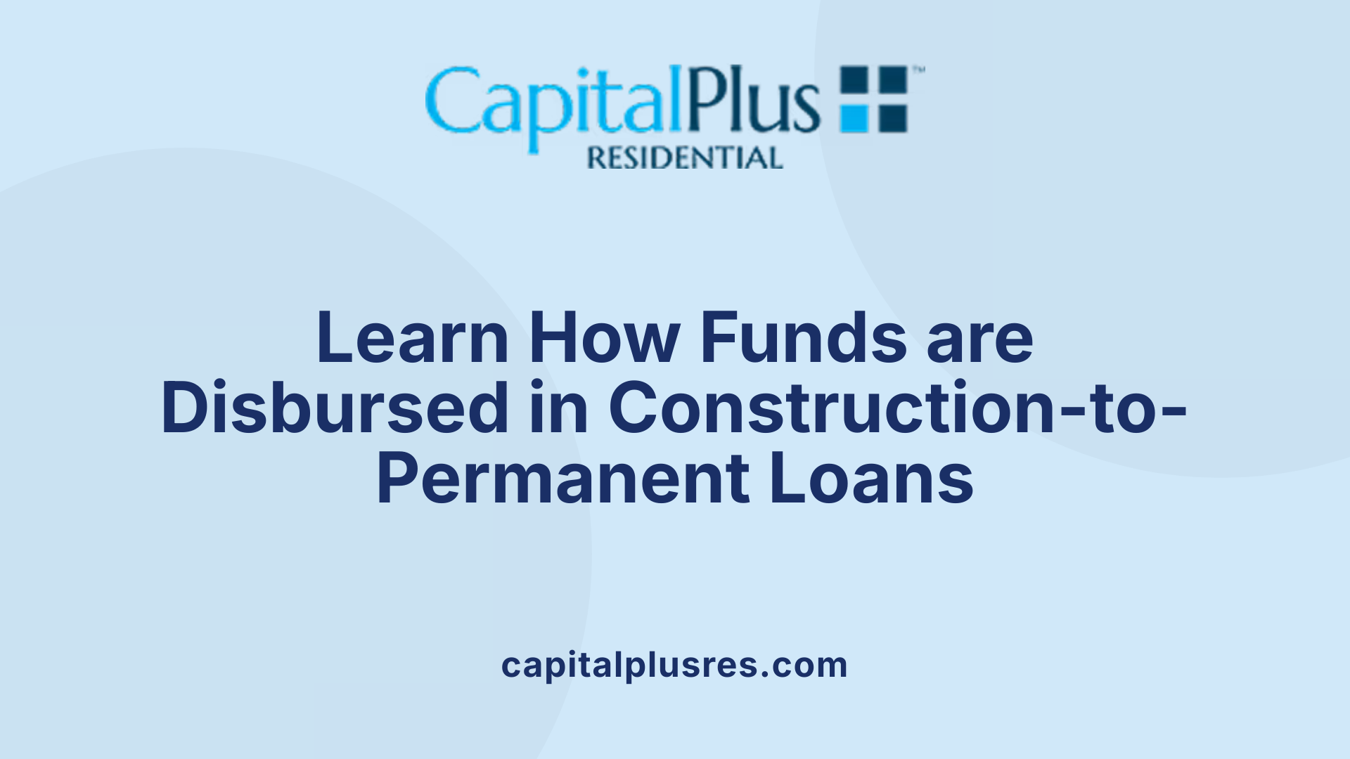 Learn How Funds are Disbursed in Construction-to-Permanent Loans