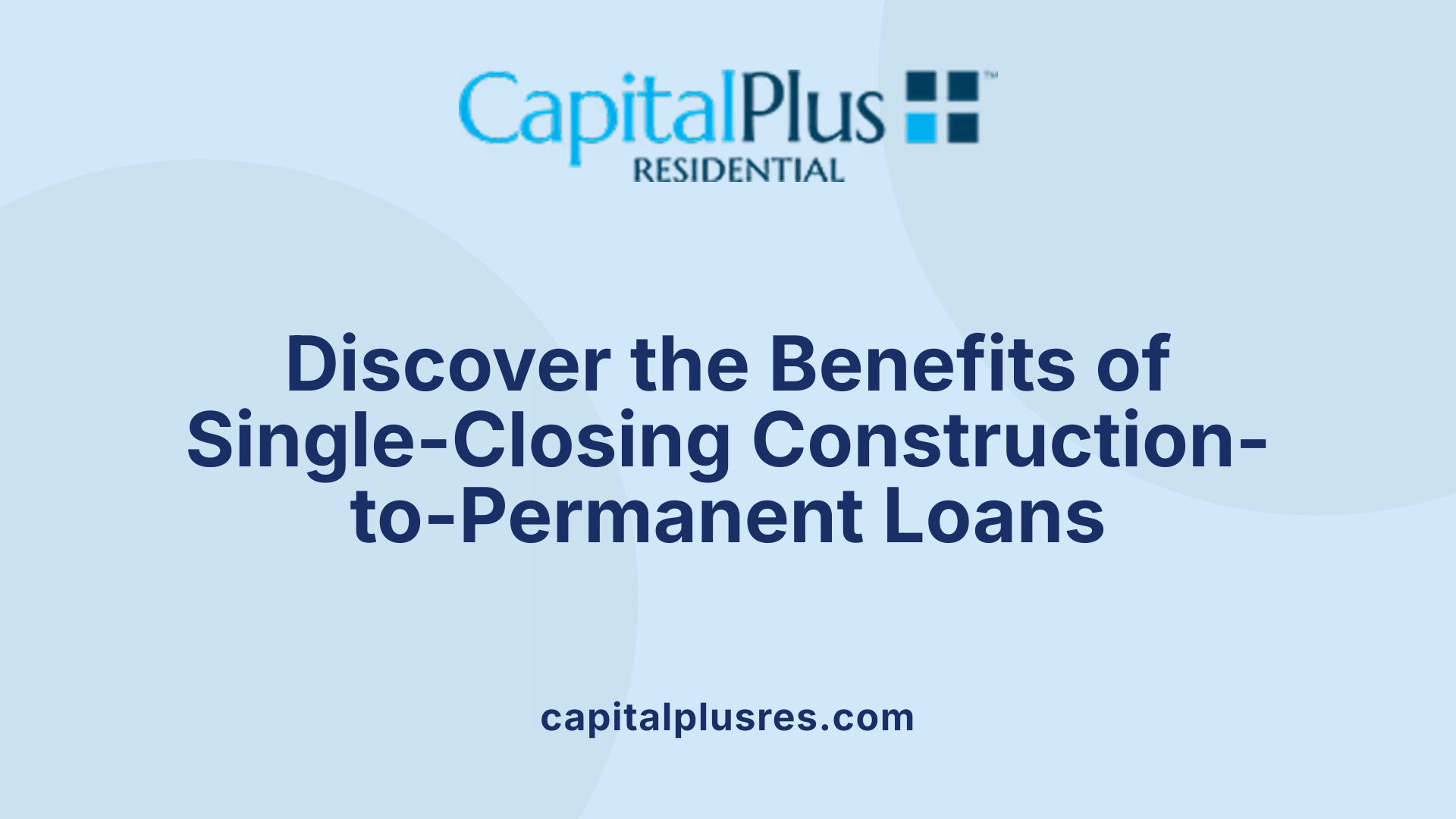 Discover the Benefits of Single-Closing Construction-to-Permanent Loans