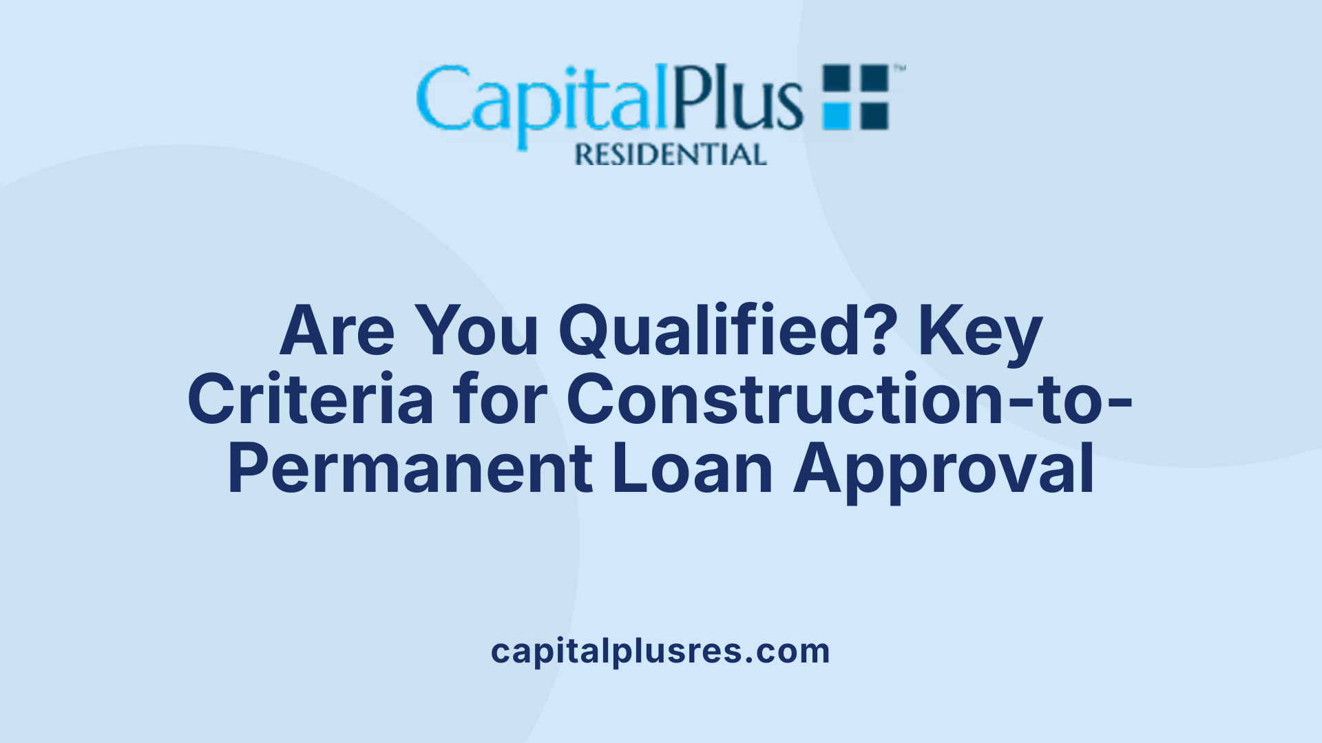 Are You Qualified? Key Criteria for Construction-to-Permanent Loan Approval
