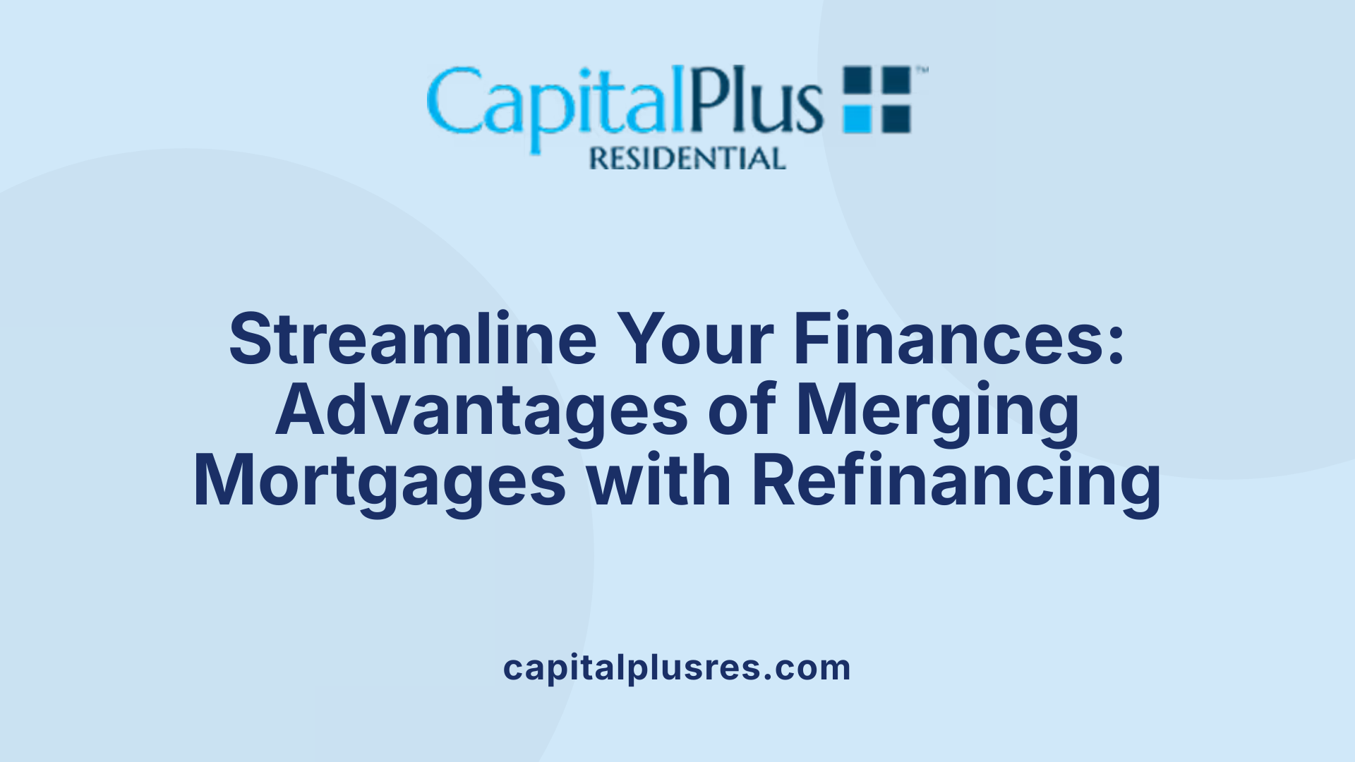 Streamline Your Finances: Advantages of Merging Mortgages with Refinancing