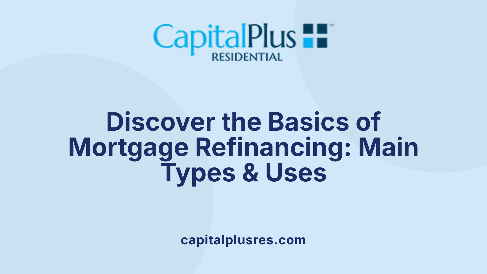 Discover the Basics of Mortgage Refinancing: Main Types & Uses