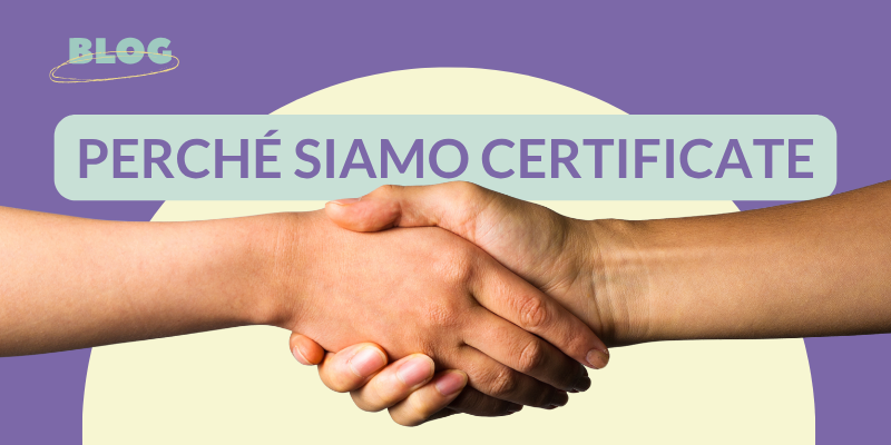 Perché ci siamo certificate (e che cosa cambia)