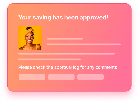 Notification card with a smiling woman wearing a yellow headband and text stating that savings have been approved and to check the approval log for comments.