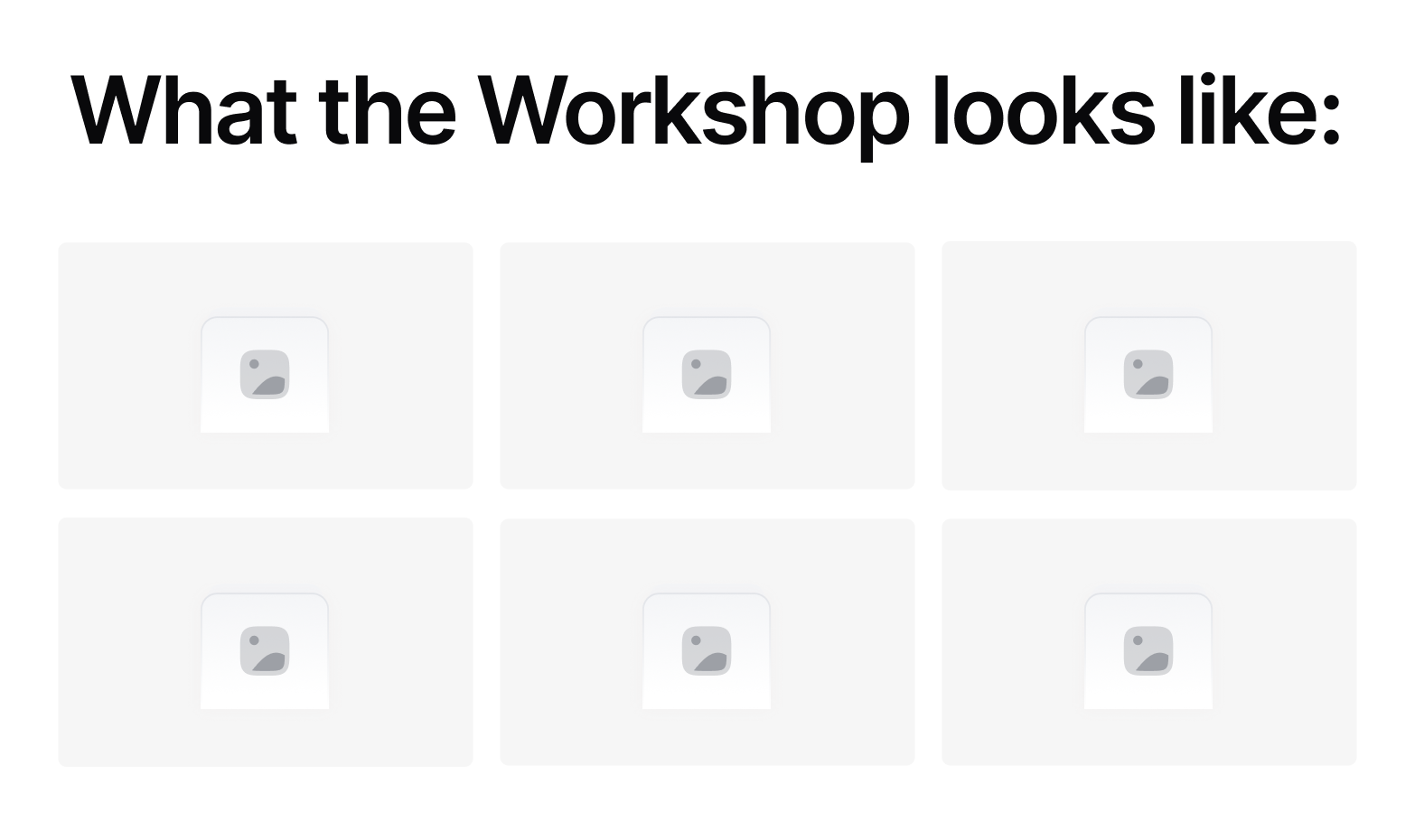 Slide title reading 'What the Workshop looks like:' with six blank image placeholders arranged in two rows of three.