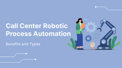 Benefits and Types of Call Center Robotic Process Automation