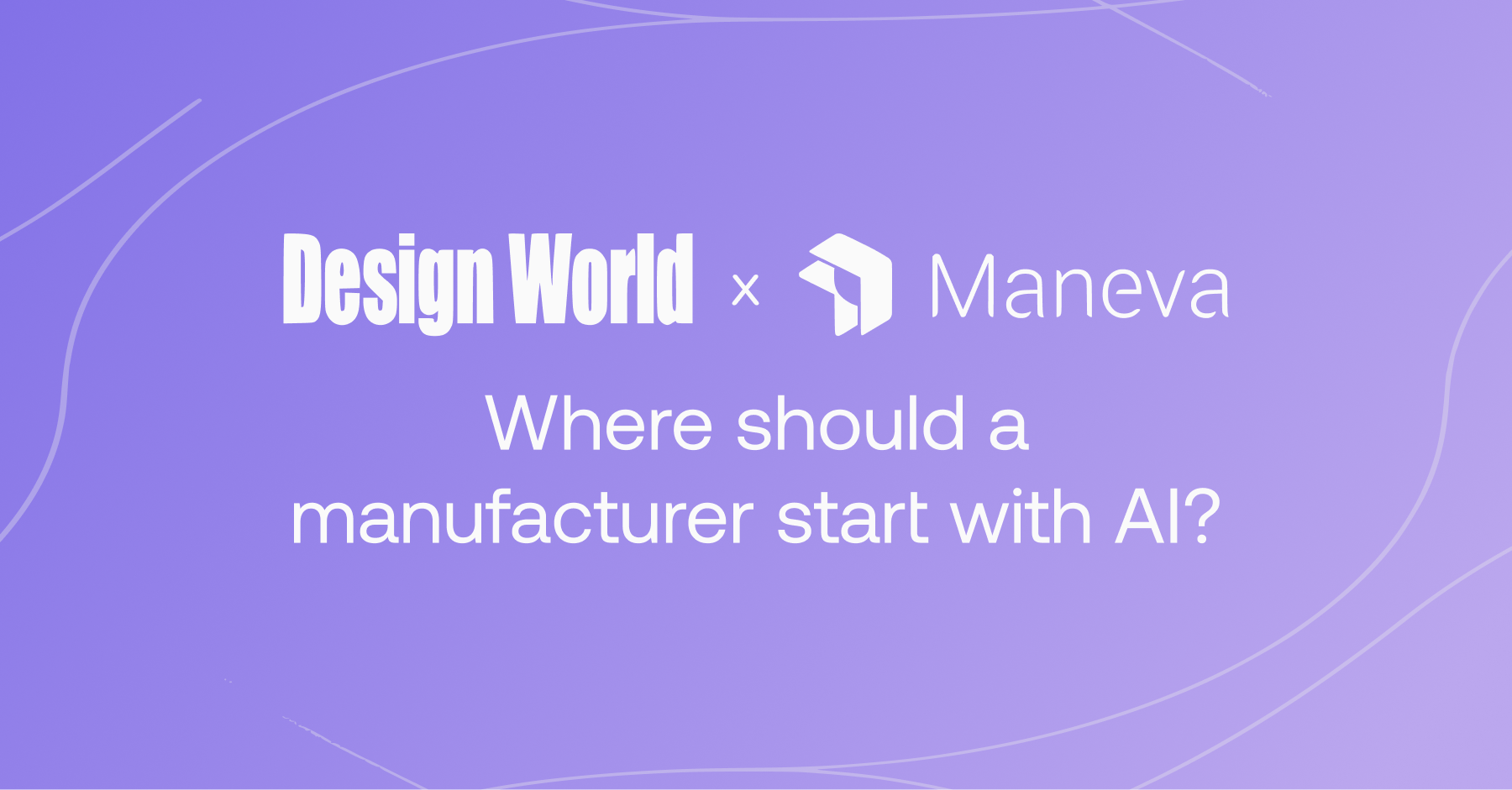 Design World and Maneva logos on a purple gradient above the question “Where should a manufacturer start with AI?”
