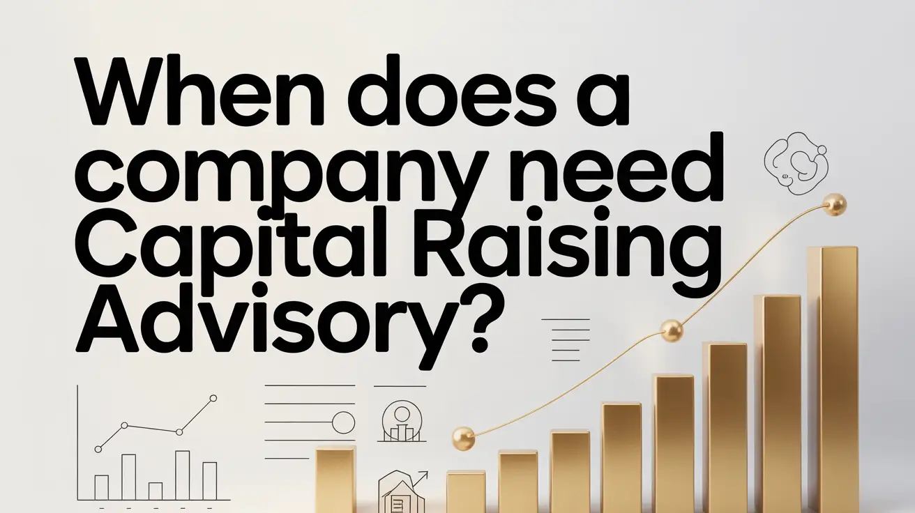 When Does a Company Need Capital Raising Advisory? Signs Your Business Is Ready to Raise Capital When does a company need capital raising advisory, with a rising gold bar chart and line graph showing business growth and fundraising momentum