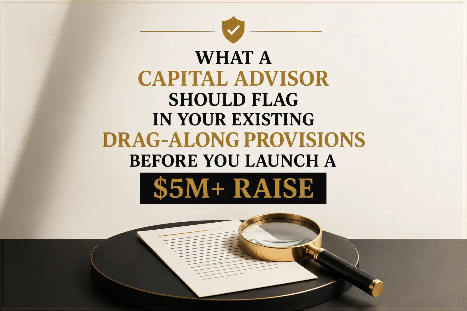 Capital advisor checklist graphic with magnifying glass over drag-along provisions before a $5M+ raise