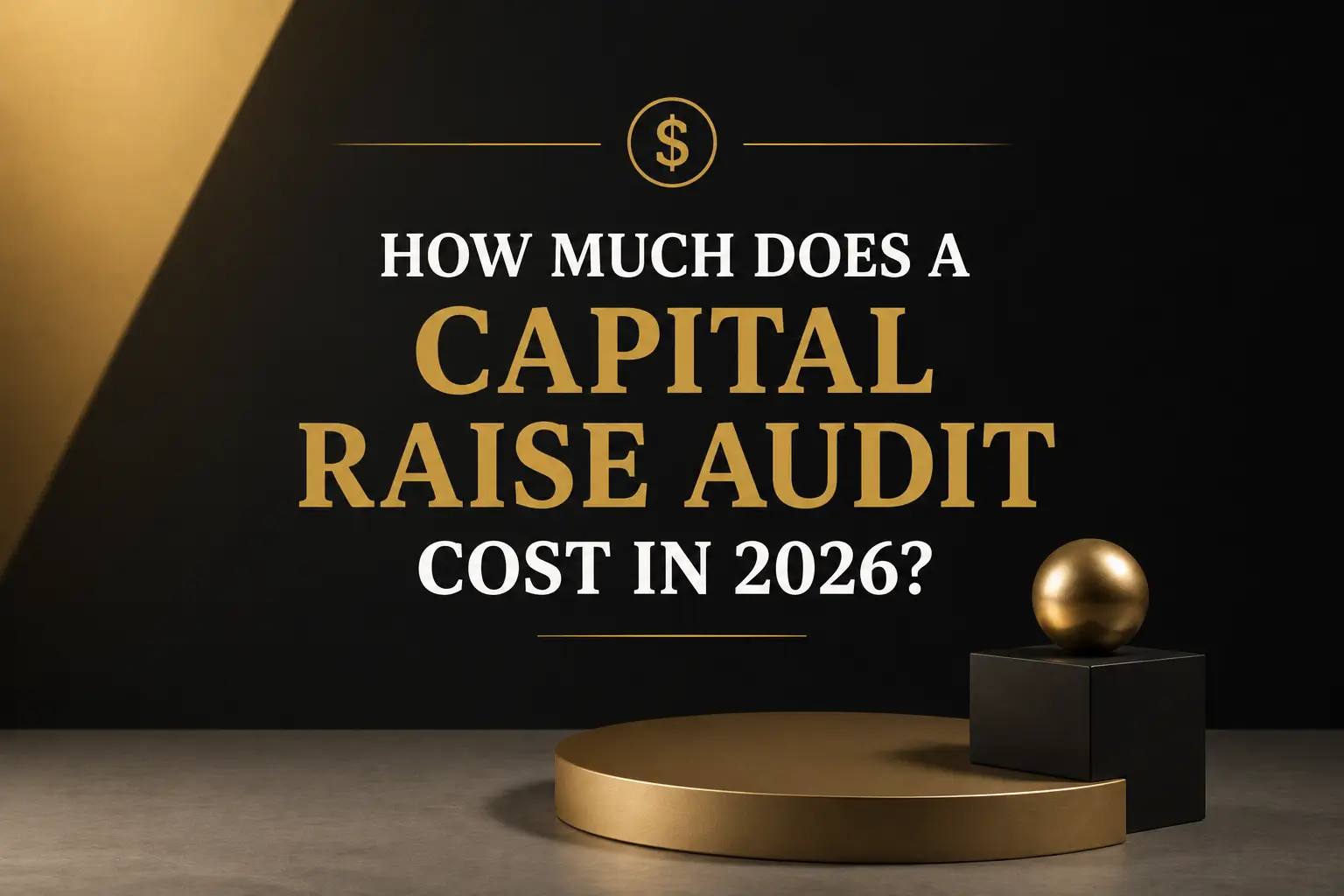 How Much Does a Capital Raise Audit Cost in 2026 Black and gold title slide asking how much a capital raise audit costs in 2026, with a gold sphere on a pedestal and a finance icon above