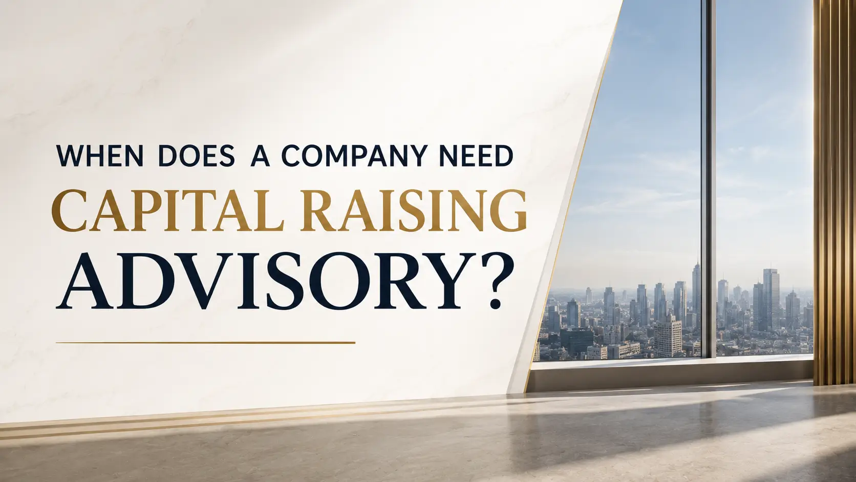 Title slide asking when a company needs capital raising advisory, with a city skyline view through a tall window and gold-accented typography
