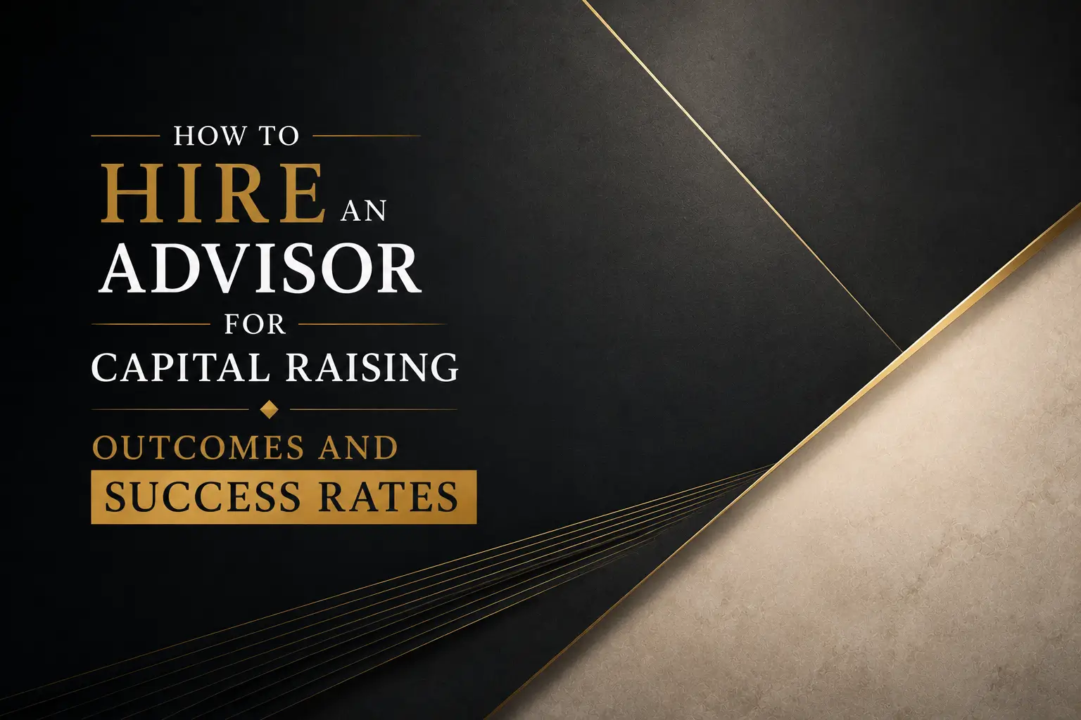 Title slide reading how to hire an advisor for capital raising outcomes and success rates, with black and gold geometric design