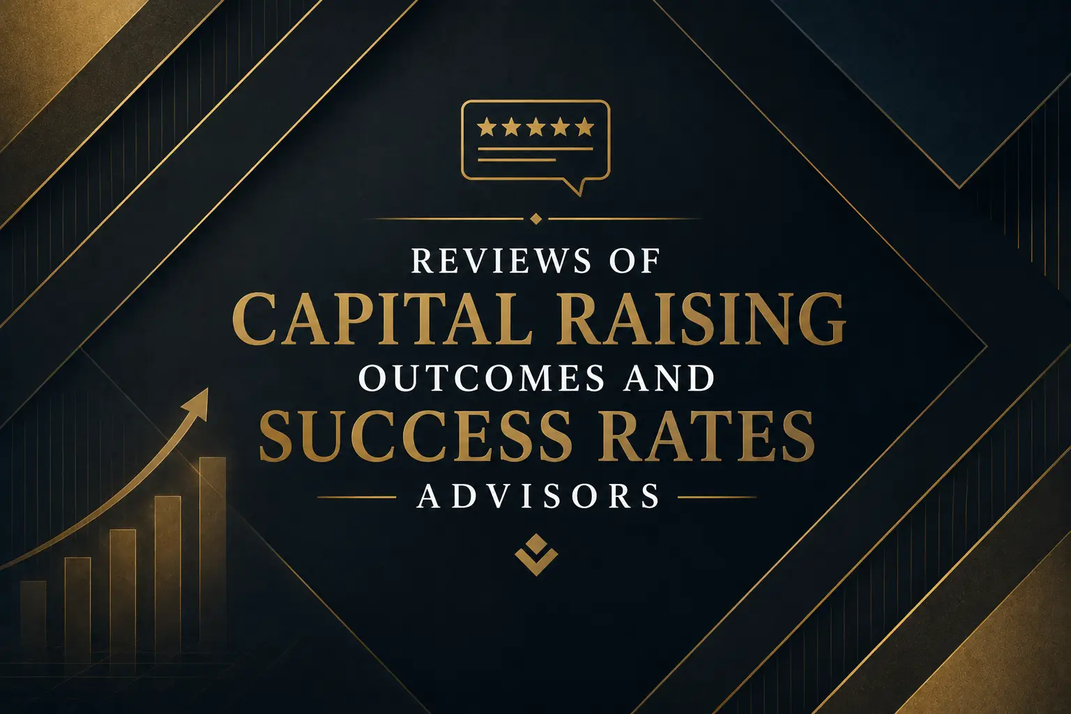 Reviews of capital raising outcomes and success rates advisors, with gold upward chart, star rating icon, and dark geometric background