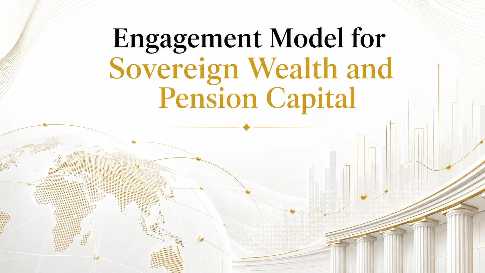Engagement model for sovereign wealth and pension capital, with global map, gold market arcs, and institutional columns