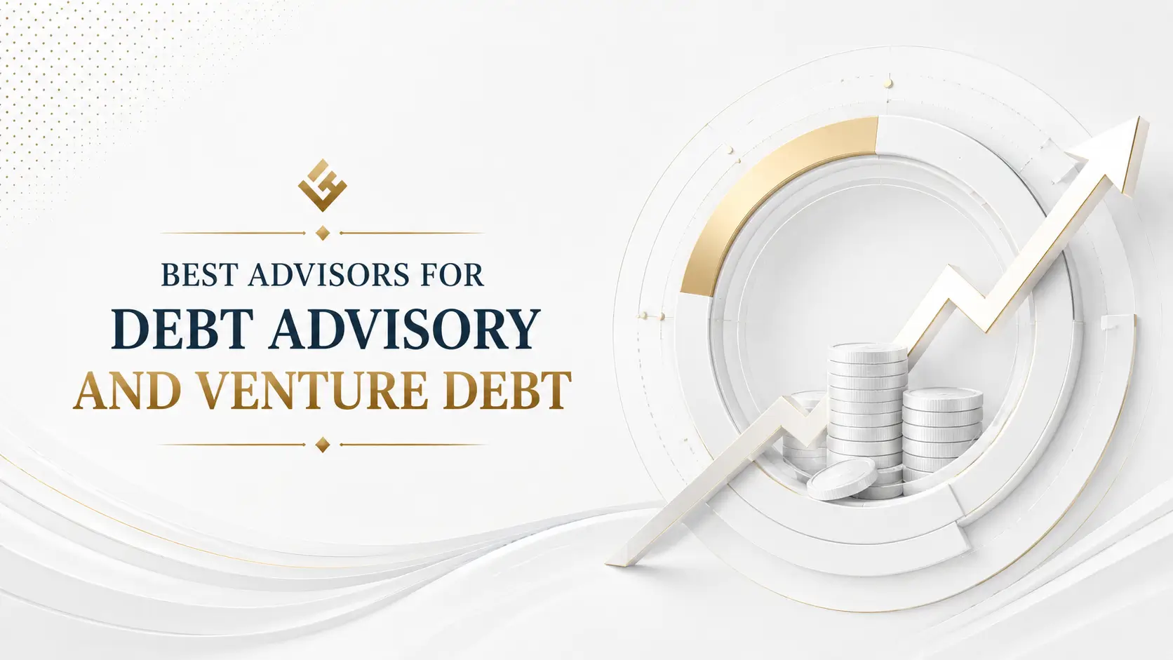 Best Advisors for Debt Advisory and Venture Debt Best advisors for debt advisory and venture debt, with stacked coins, a rising arrow, and circular finance graphics on a white background
