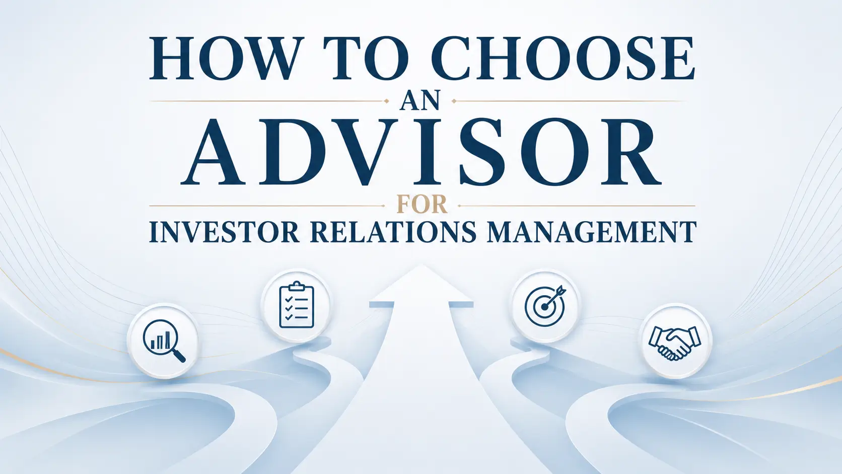 How to Choose an Advisor for Investor Relations Management How to choose an advisor for investor relations management, with a magnifying glass, checklist, target, and handshake icons on a light blue background