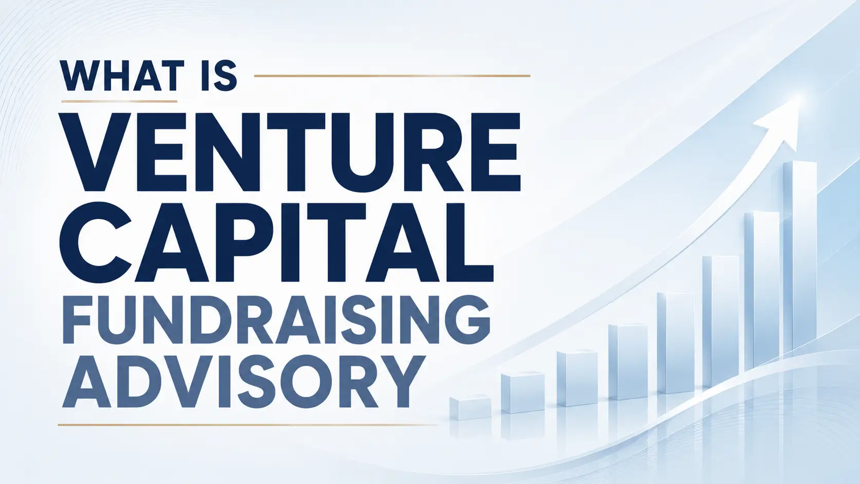 What Is Venture Capital Fundraising Advisory What is venture capital fundraising advisory, with a rising bar chart and upward arrow on a light blue background