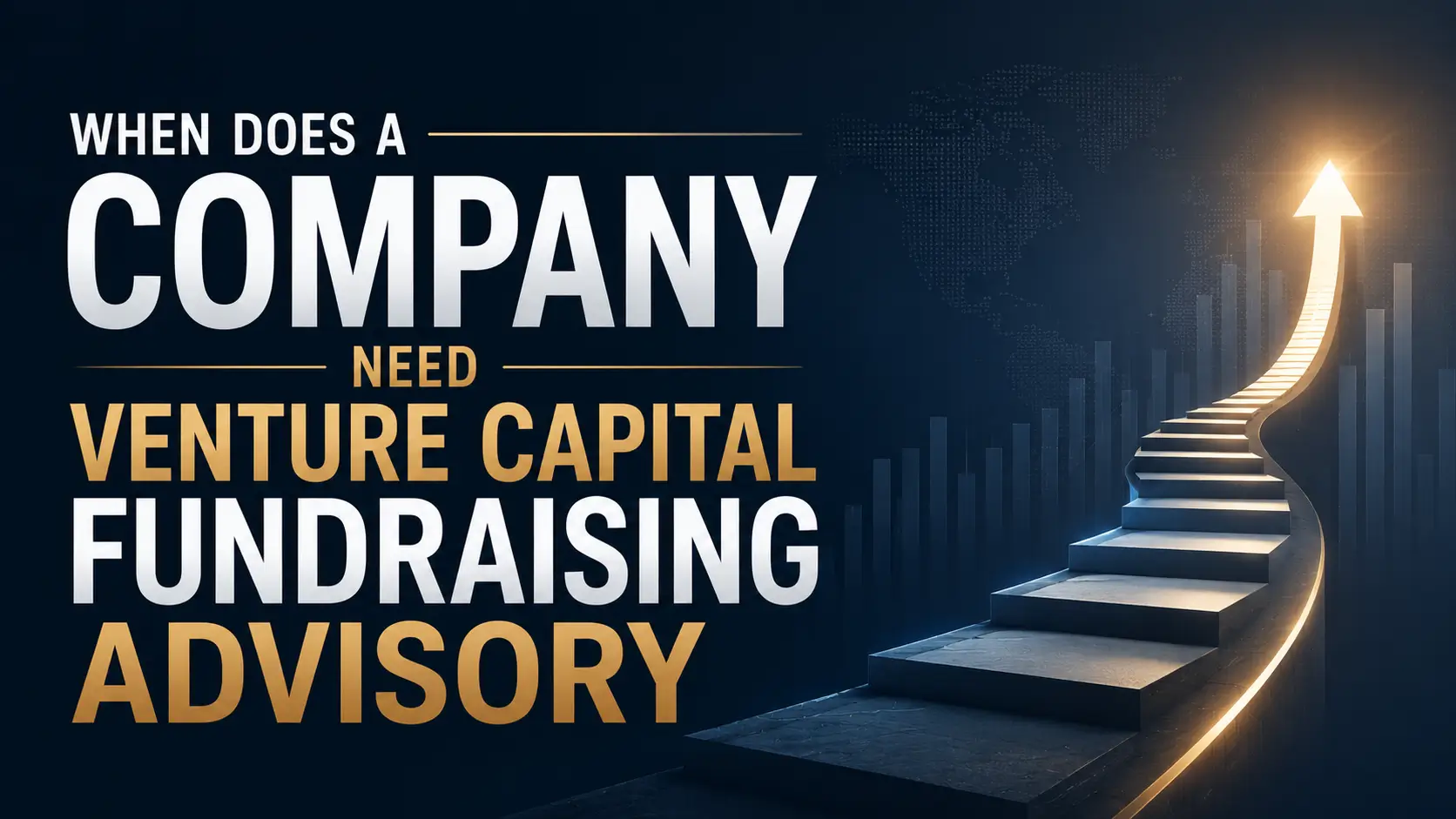 When Does a Company Need Venture Capital Fundraising Advisory When does a company need venture capital fundraising advisory, shown with a glowing staircase rising toward growth charts