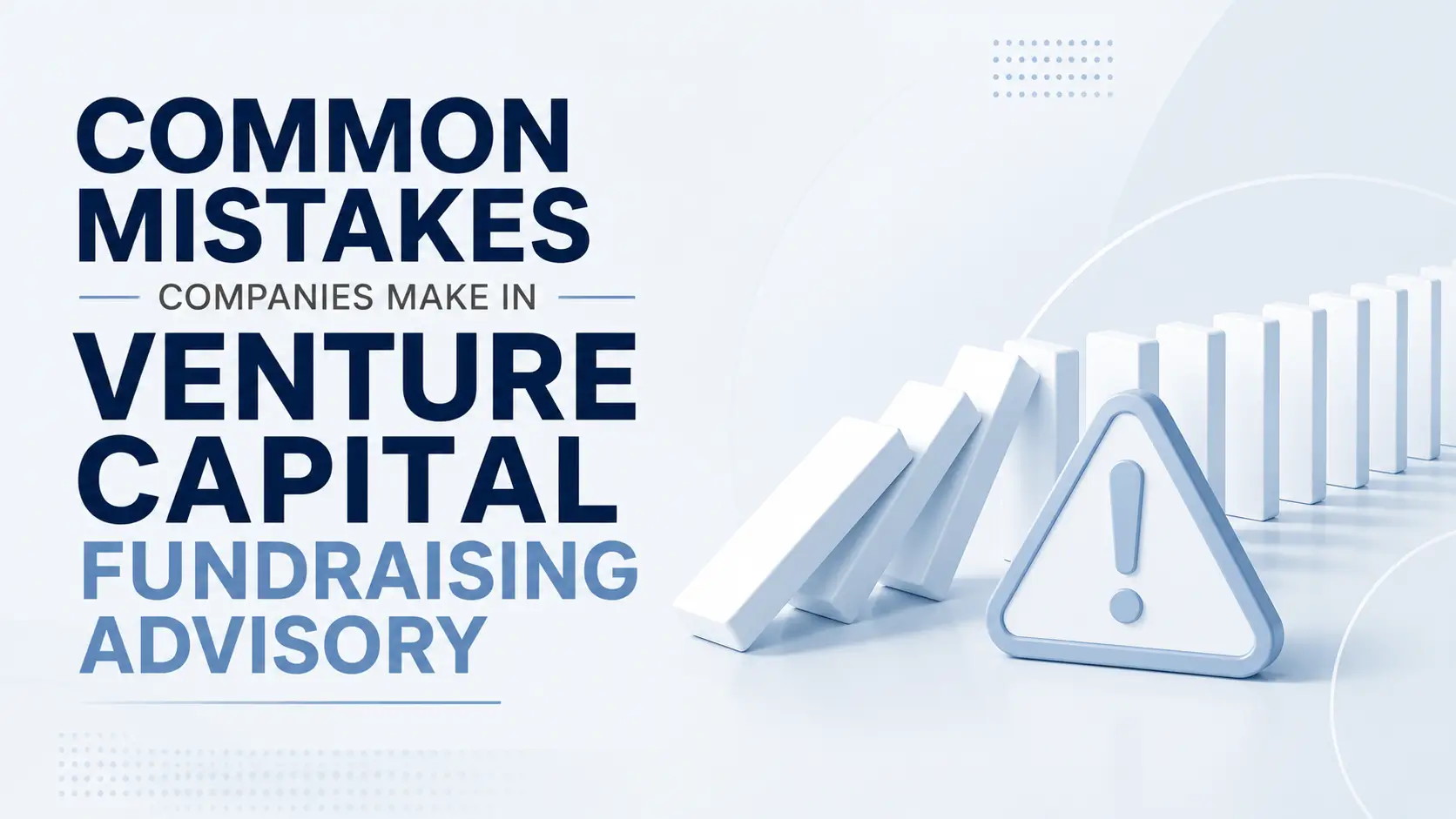 Common Mistakes Companies Make in Venture Capital Fundraising Advisory Common mistakes companies make in venture capital fundraising advisory, with falling dominoes and a warning icon on a light blue background