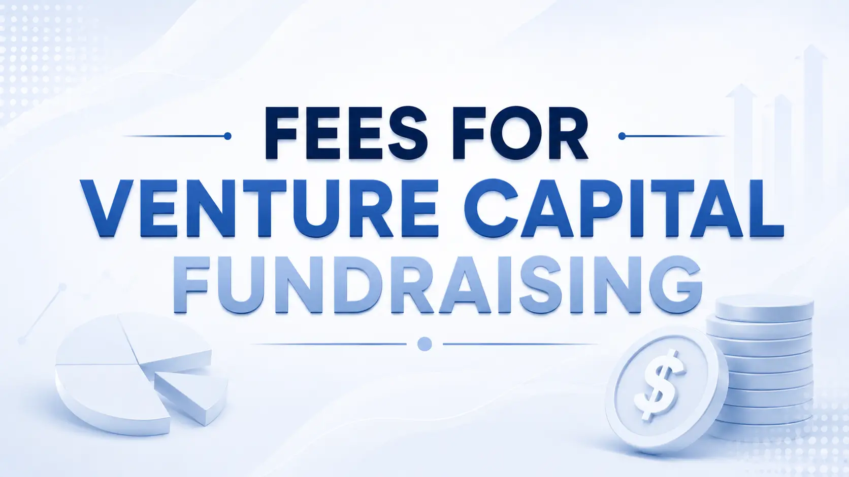Fees for Venture Capital Fundraising Fees for venture capital fundraising, with stacked coins, a dollar coin, and a pie chart on a light blue background