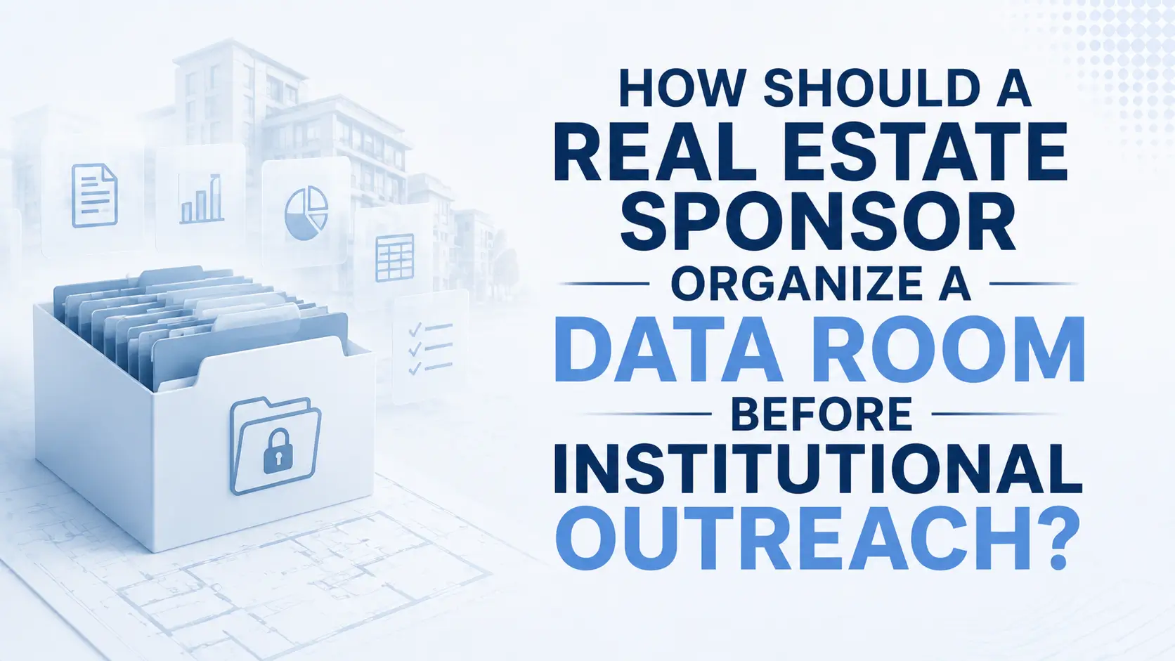 Secure real estate sponsor data room with organized financial, reporting, and property documents for institutional investor outreach