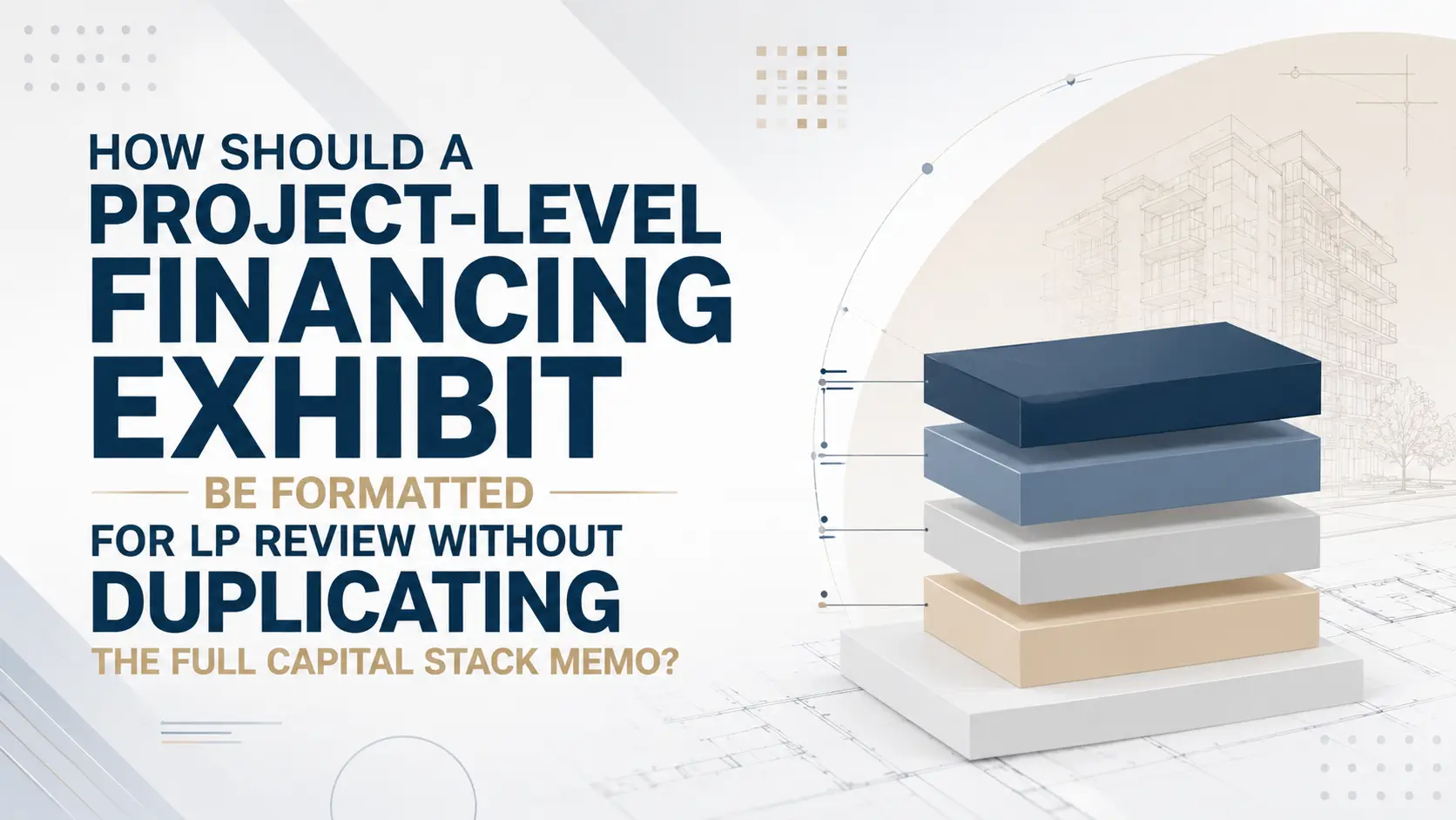 Project-Level Financing Exhibit for LP Review Project-level financing exhibit formatted for LP review, showing a real estate capital stack without duplicating the full capital stack memo