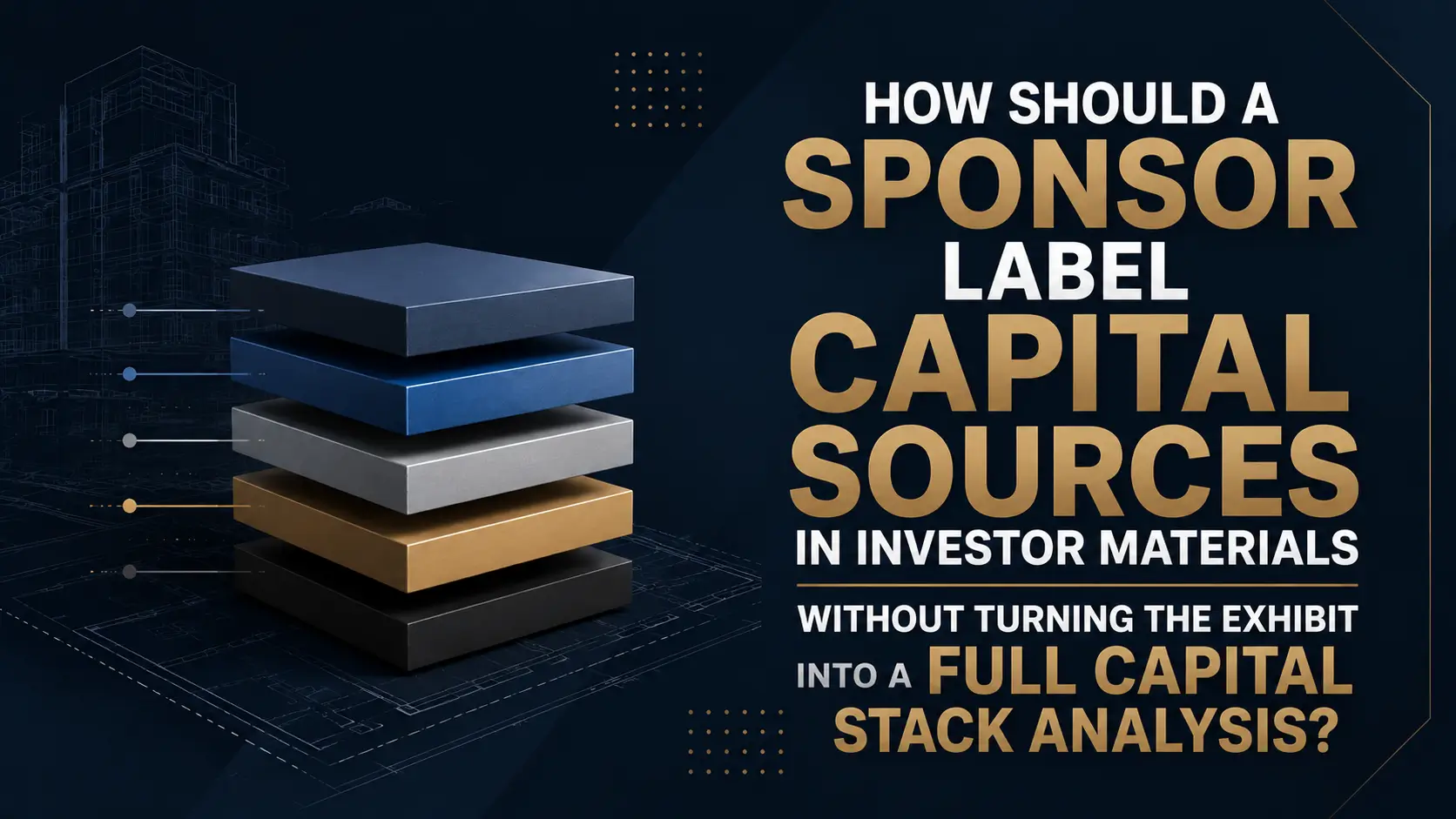 Sponsor Label Capital Sources Exhibit for Investor Materials Sponsor label capital sources exhibit for investor materials, showing layered real estate financing without a full capital stack analysis