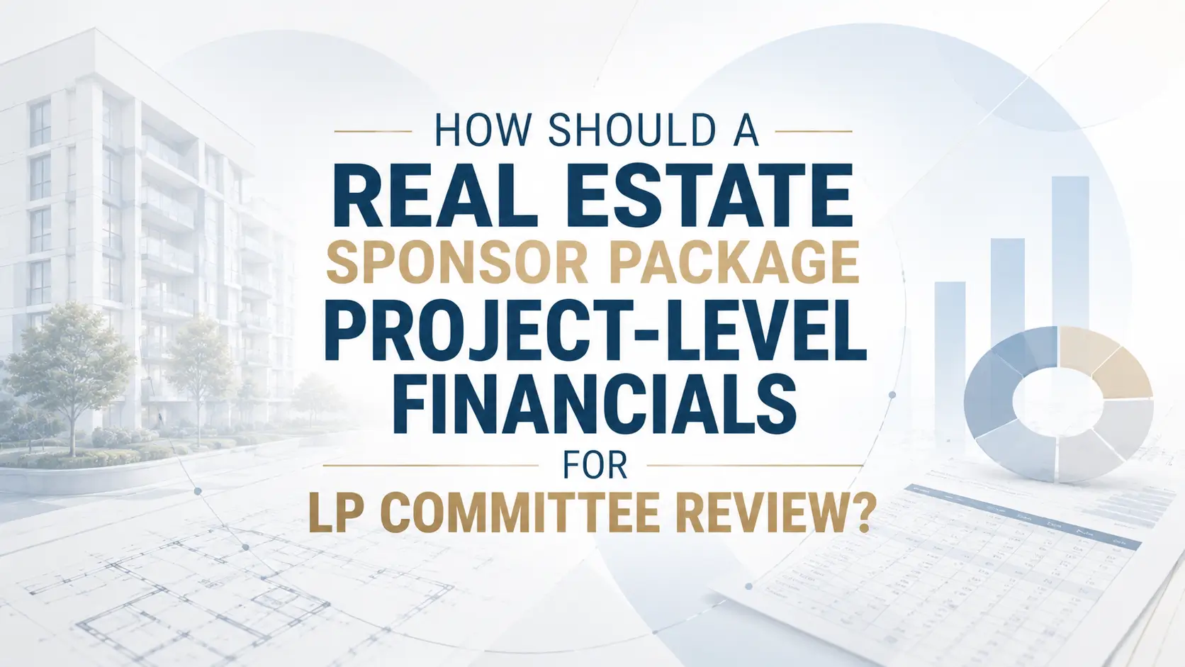 Real estate sponsor package showing project-level financials prepared for institutional LP committee review
