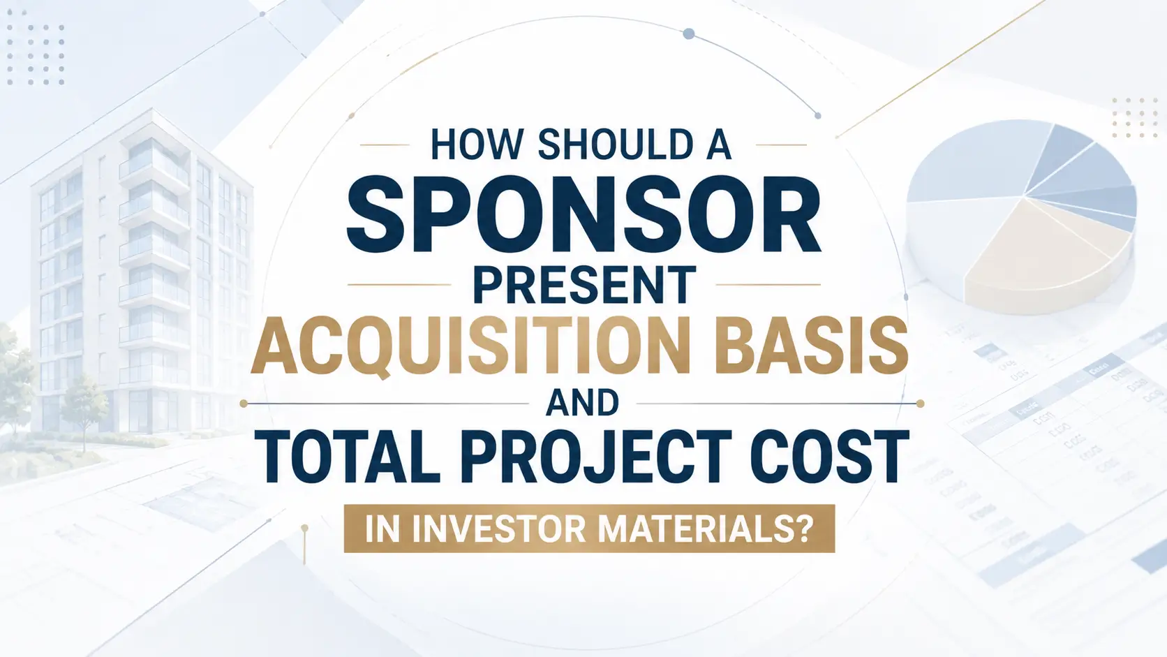 How a real estate sponsor should present acquisition basis and total project cost in investor materials