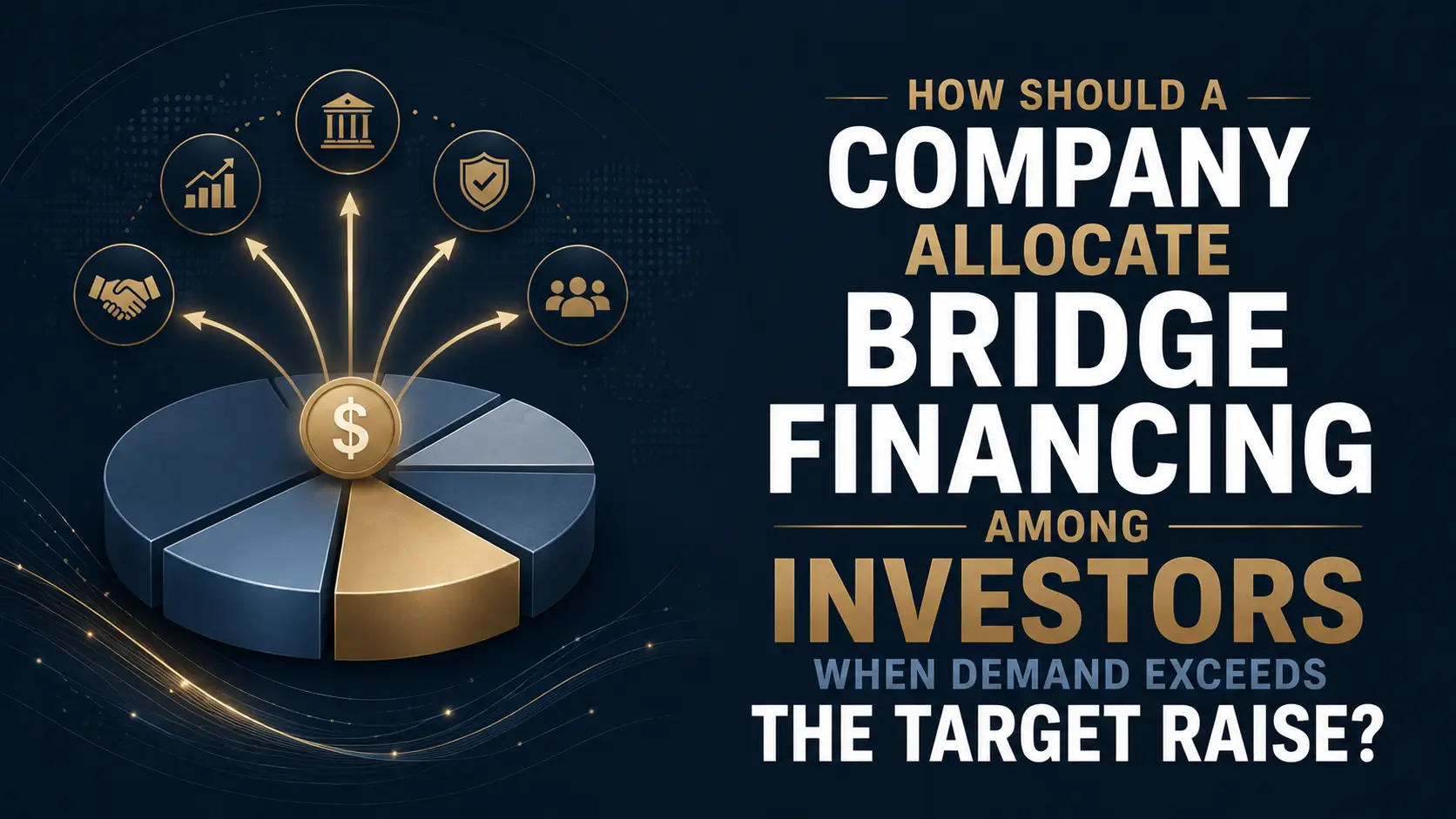 Allocating Bridge Financing Among Investors When Demand Exceeds the Target Raise How a company should allocate bridge financing among investors when demand exceeds the target raise