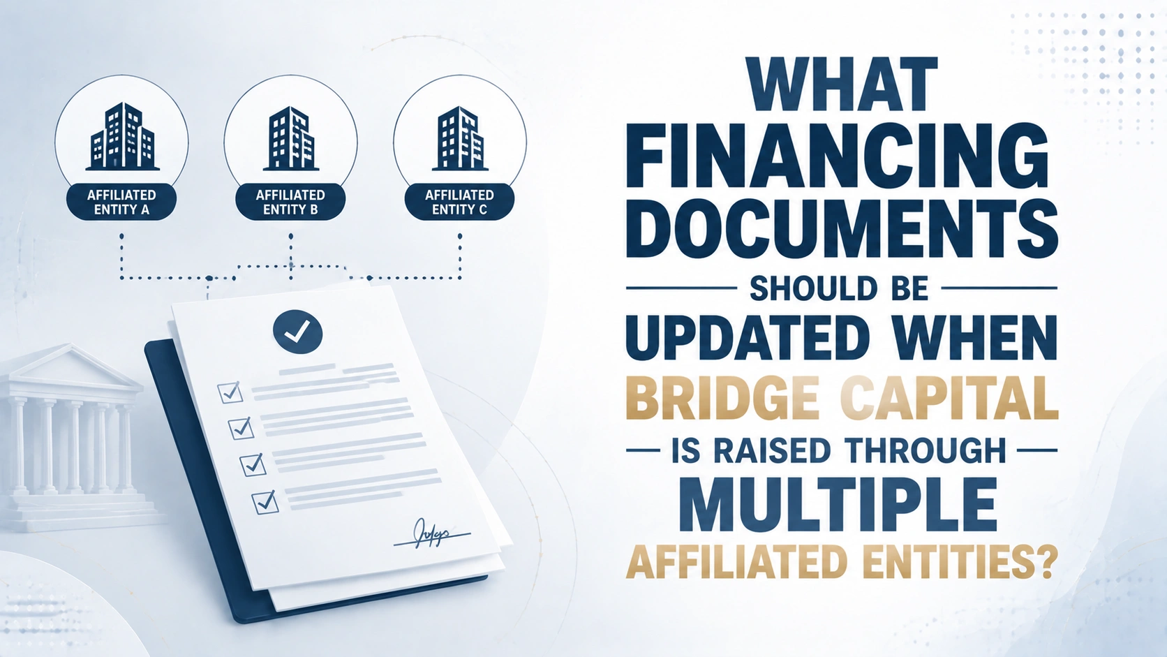 Financing documents checklist showing when bridge capital raised through multiple affiliated entities should be updated