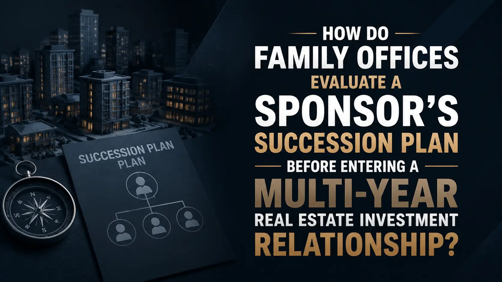 Family office evaluating a sponsor’s succession plan before a multi-year real estate investment