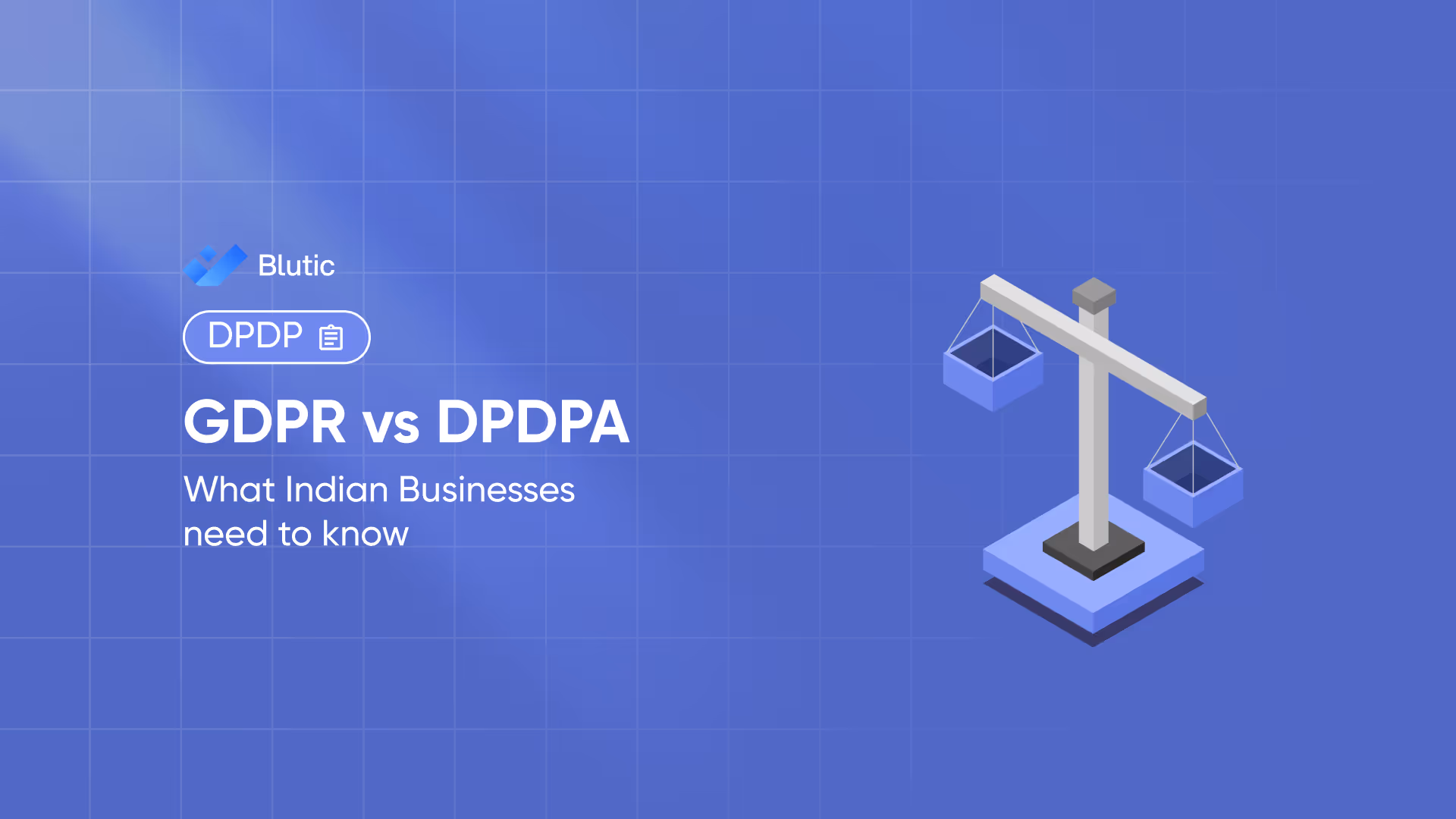 Blutic | GDPR vs DPDPA: What Indian Businesses Need to Know