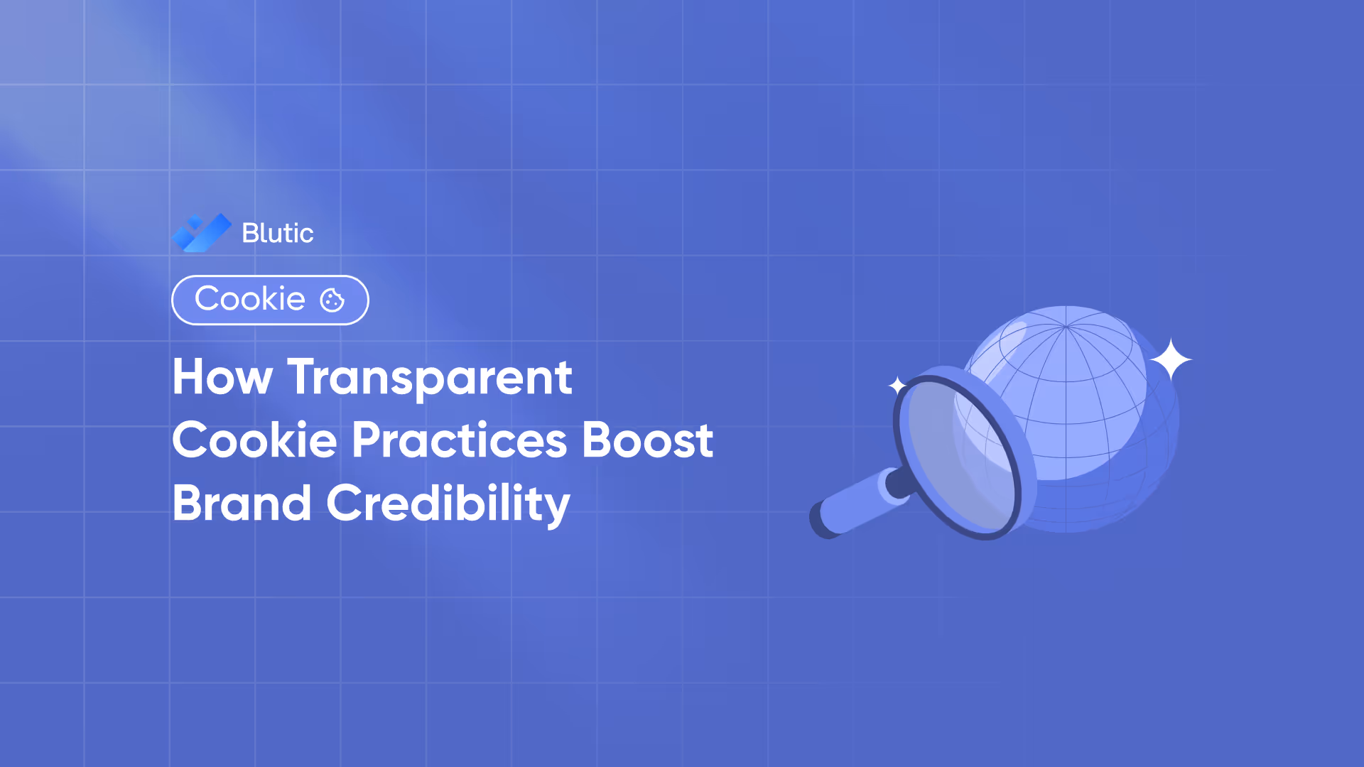 Blutic | How Transparent Cookie Practices Boost Brand Credibility 